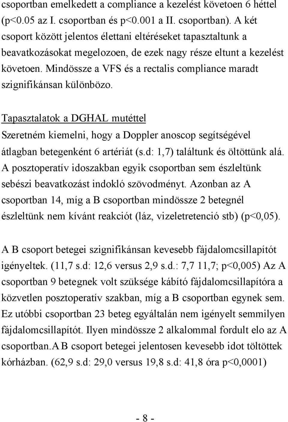 Mindössze a VFS és a rectalis compliance maradt szignifikánsan különbözo. Tapasztalatok a DGHAL mutéttel Szeretném kiemelni, hogy a Doppler anoscop segítségével átlagban betegenként 6 artériát (s.