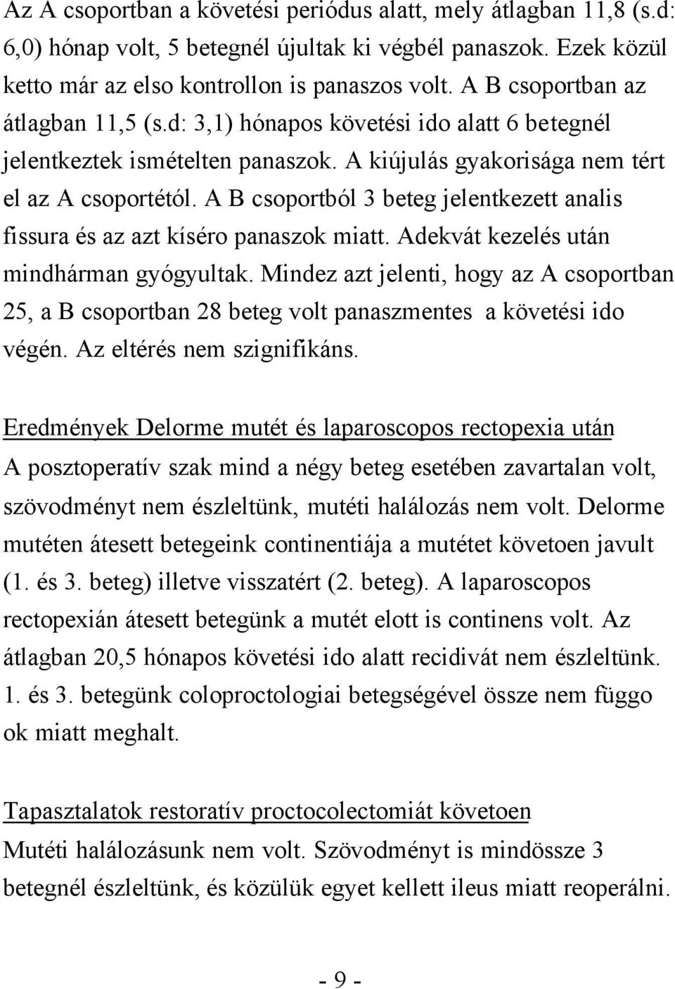 A B csoportból 3 beteg jelentkezett analis fissura és az azt kíséro panaszok miatt. Adekvát kezelés után mindhárman gyógyultak.