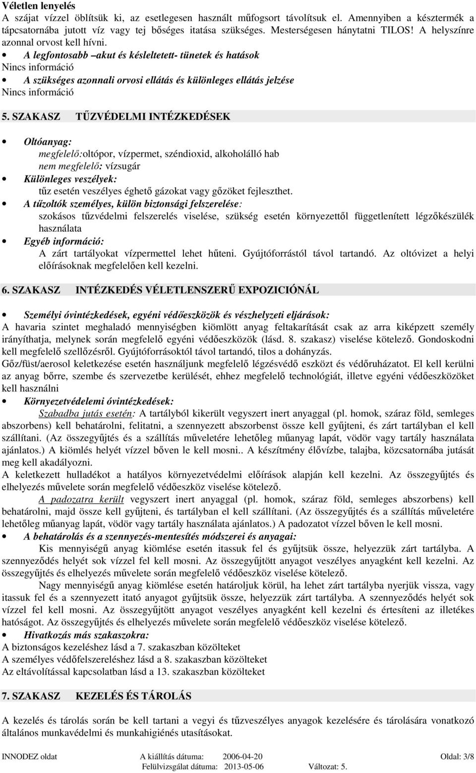 A legfontosabb akut és késleltetett- tünetek és hatások Nincs információ A szükséges azonnali orvosi ellátás és különleges ellátás jelzése Nincs információ 5.