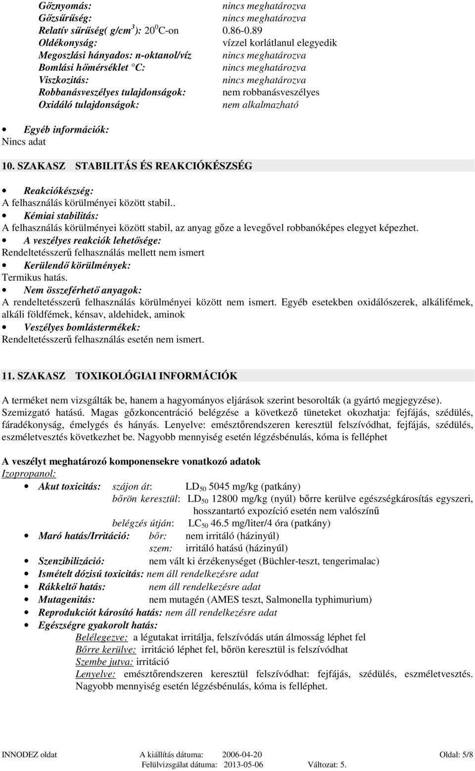 alkalmazható Egyéb információk: Nincs adat 10. SZAKASZ STABILITÁS ÉS REAKCIÓKÉSZSÉG Reakciókészség: A felhasználás körülményei között stabil.