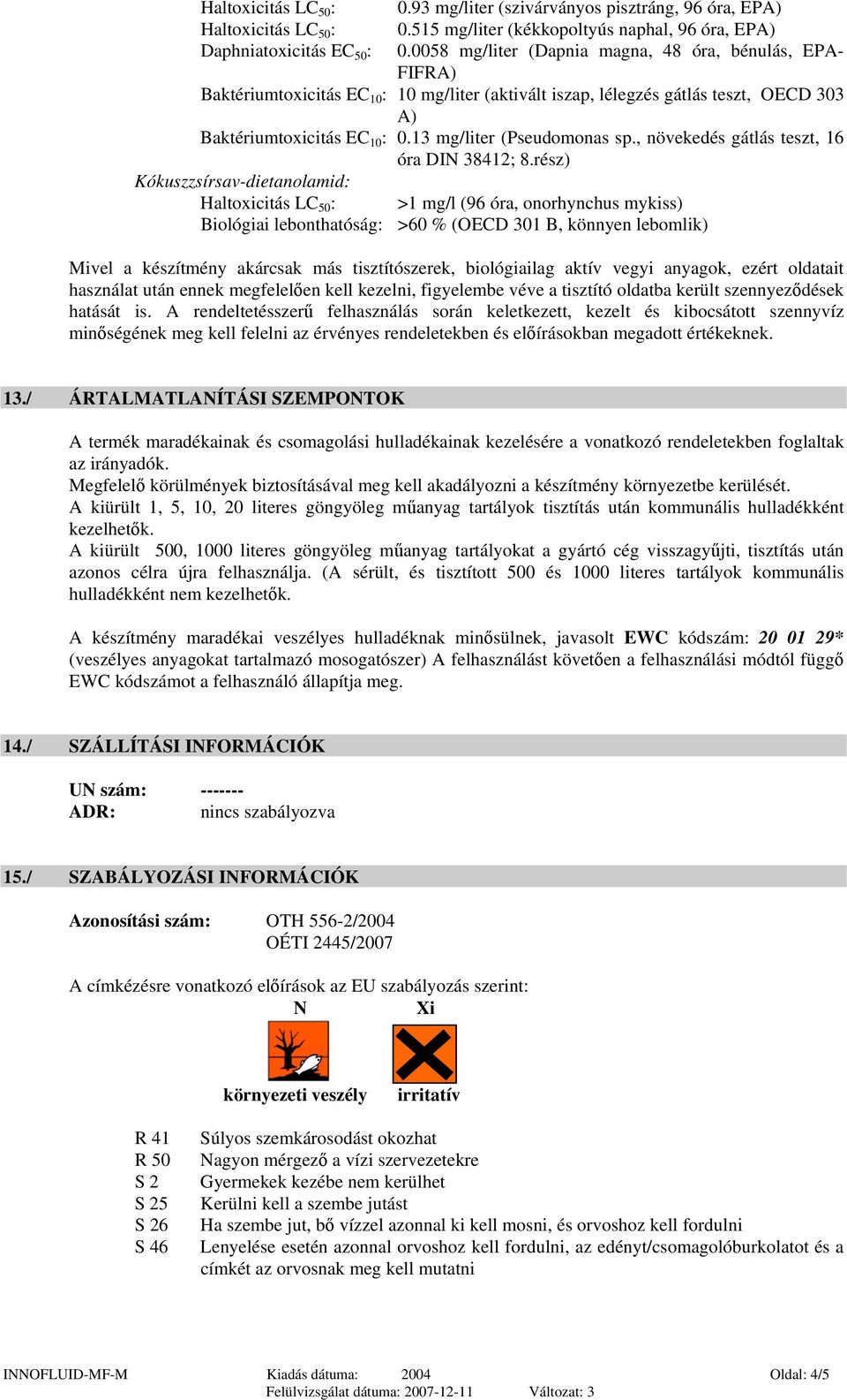 13 mg/liter (Pseudomonas sp., növekedés gátlás teszt, 16 óra DIN 38412; 8.