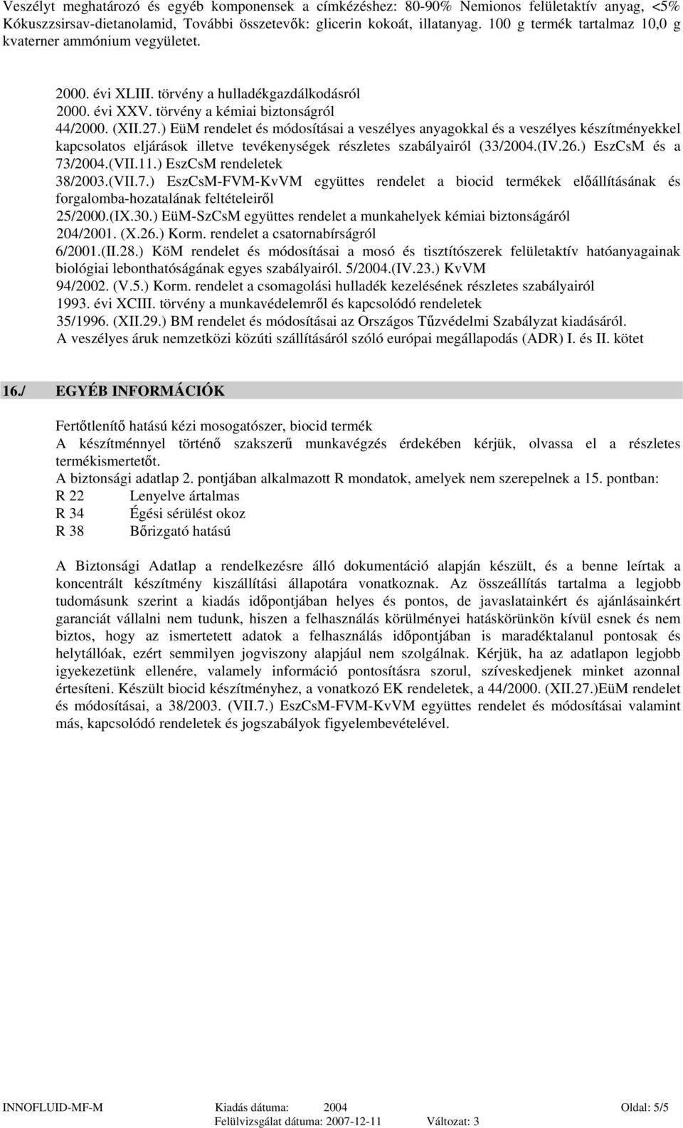 ) EüM rendelet és módosításai a veszélyes anyagokkal és a veszélyes készítményekkel kapcsolatos eljárások illetve tevékenységek részletes szabályairól (33/2004.(IV.26.) EszCsM és a 73/2004.(VII.11.