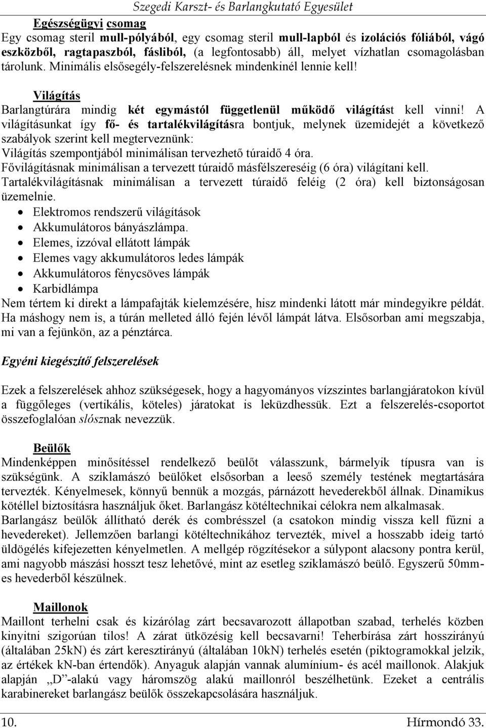 A világításunkat így fő- és tartalékvilágításra bontjuk, melynek üzemidejét a következő szabályok szerint kell megterveznünk: Világítás szempontjából minimálisan tervezhető túraidő 4 óra.