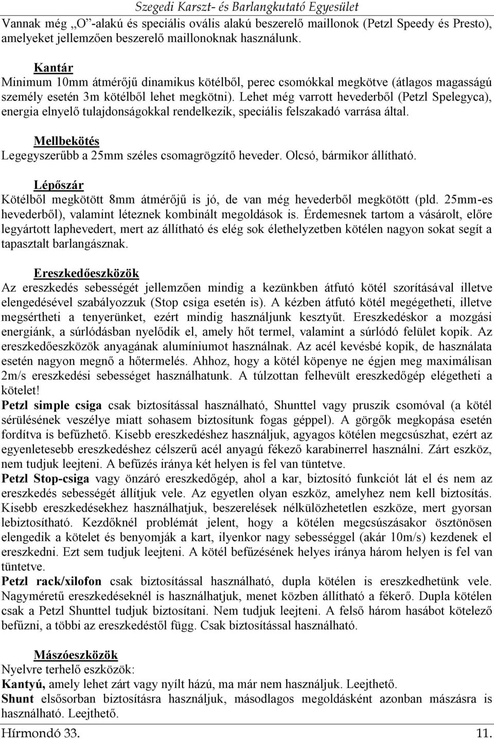 Lehet még varrott hevederből (Petzl Spelegyca), energia elnyelő tulajdonságokkal rendelkezik, speciális felszakadó varrása által. Mellbekötés Legegyszerűbb a 25mm széles csomagrögzítő heveder.