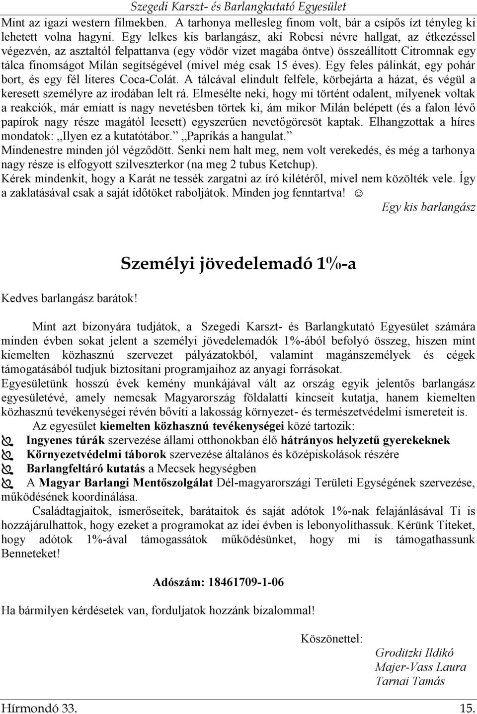 (mivel még csak 15 éves). Egy feles pálinkát, egy pohár bort, és egy fél literes Coca-Colát. A tálcával elindult felfele, körbejárta a házat, és végül a keresett személyre az irodában lelt rá.