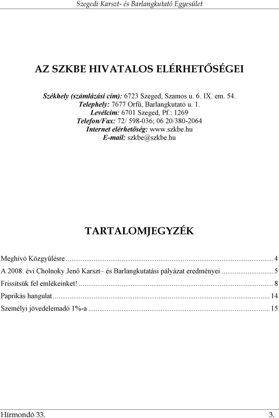 : 1269 Telefon/Fax: 72/ 598-036; 06 20/380-2064 Internet elérhetőség: www.szkbe.hu E-mail: szkbe@szkbe.