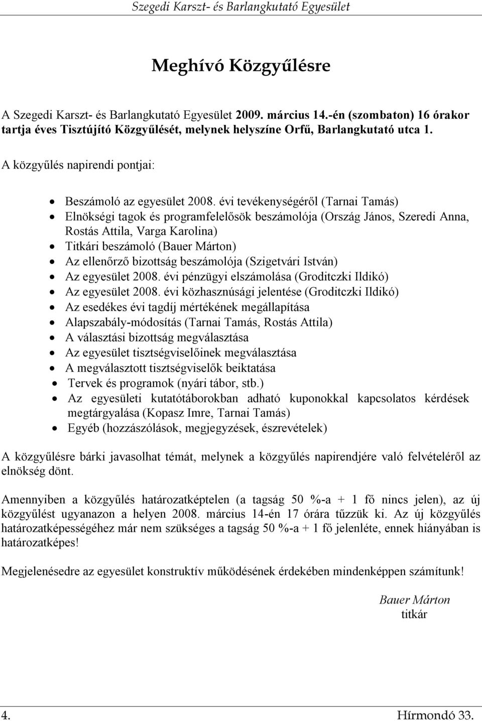 évi tevékenységéről (Tarnai Tamás) Elnökségi tagok és programfelelősök beszámolója (Ország János, Szeredi Anna, Rostás Attila, Varga Karolina) Titkári beszámoló (Bauer Márton) Az ellenőrző bizottság