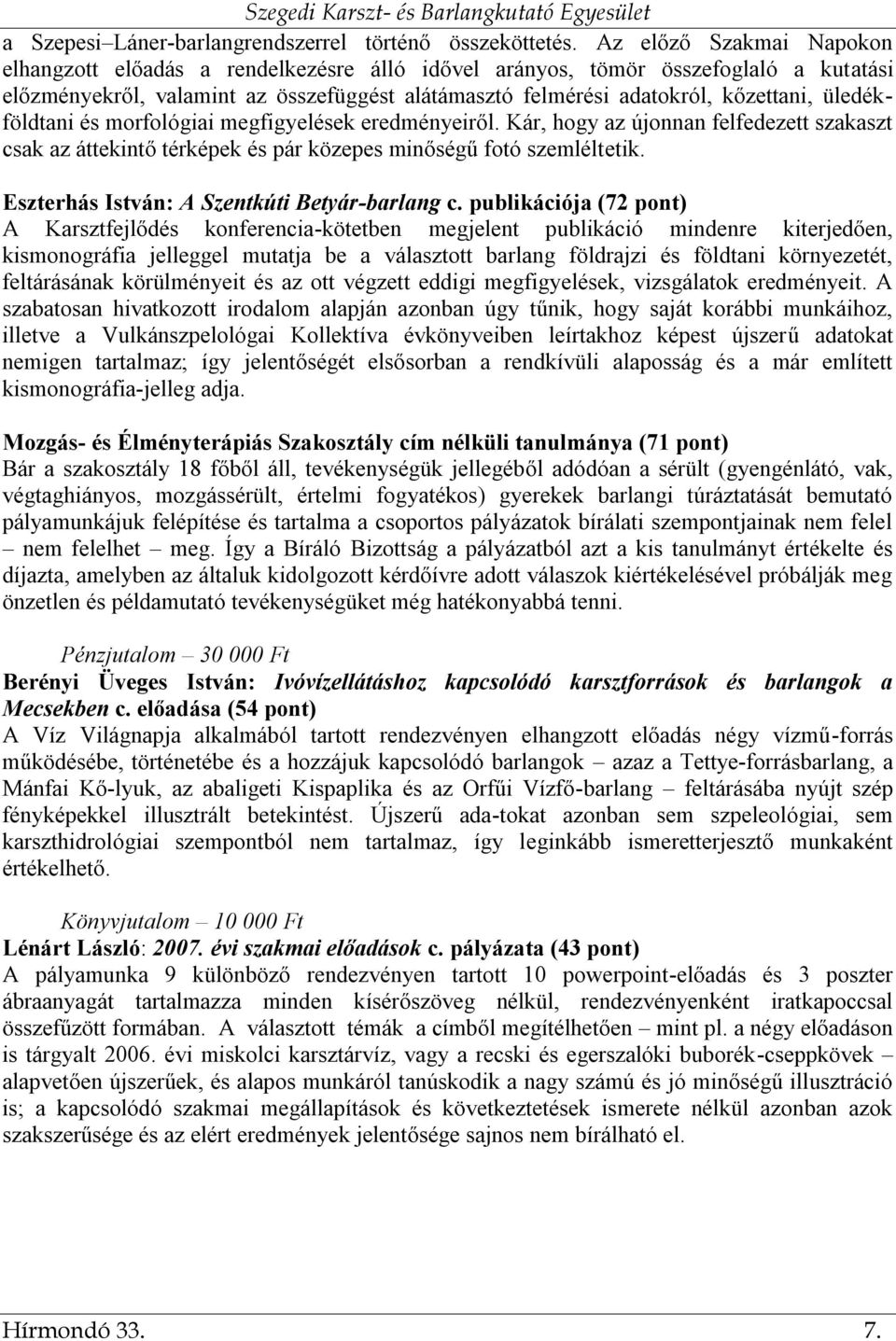 üledékföldtani és morfológiai megfigyelések eredményeiről. Kár, hogy az újonnan felfedezett szakaszt csak az áttekintő térképek és pár közepes minőségű fotó szemléltetik.