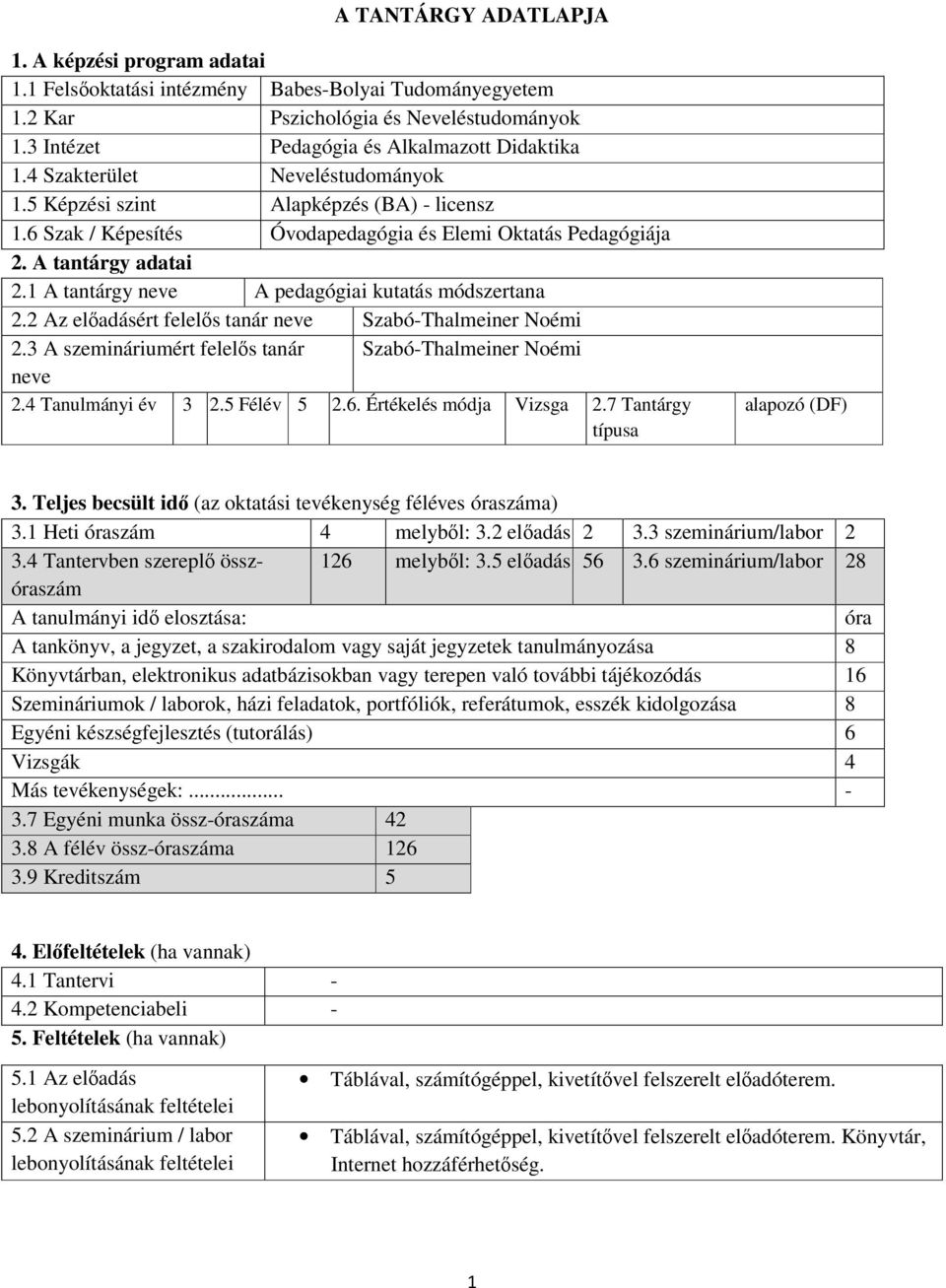 2 Az előadásért felelős tanár neve Szabó-Thalmeiner Noémi 2.3 A szemináriumért felelős tanár Szabó-Thalmeiner Noémi neve 2.4 Tanulmányi év 3 2.5 Félév 5 2.6. Értékelés módja Vizsga 2.