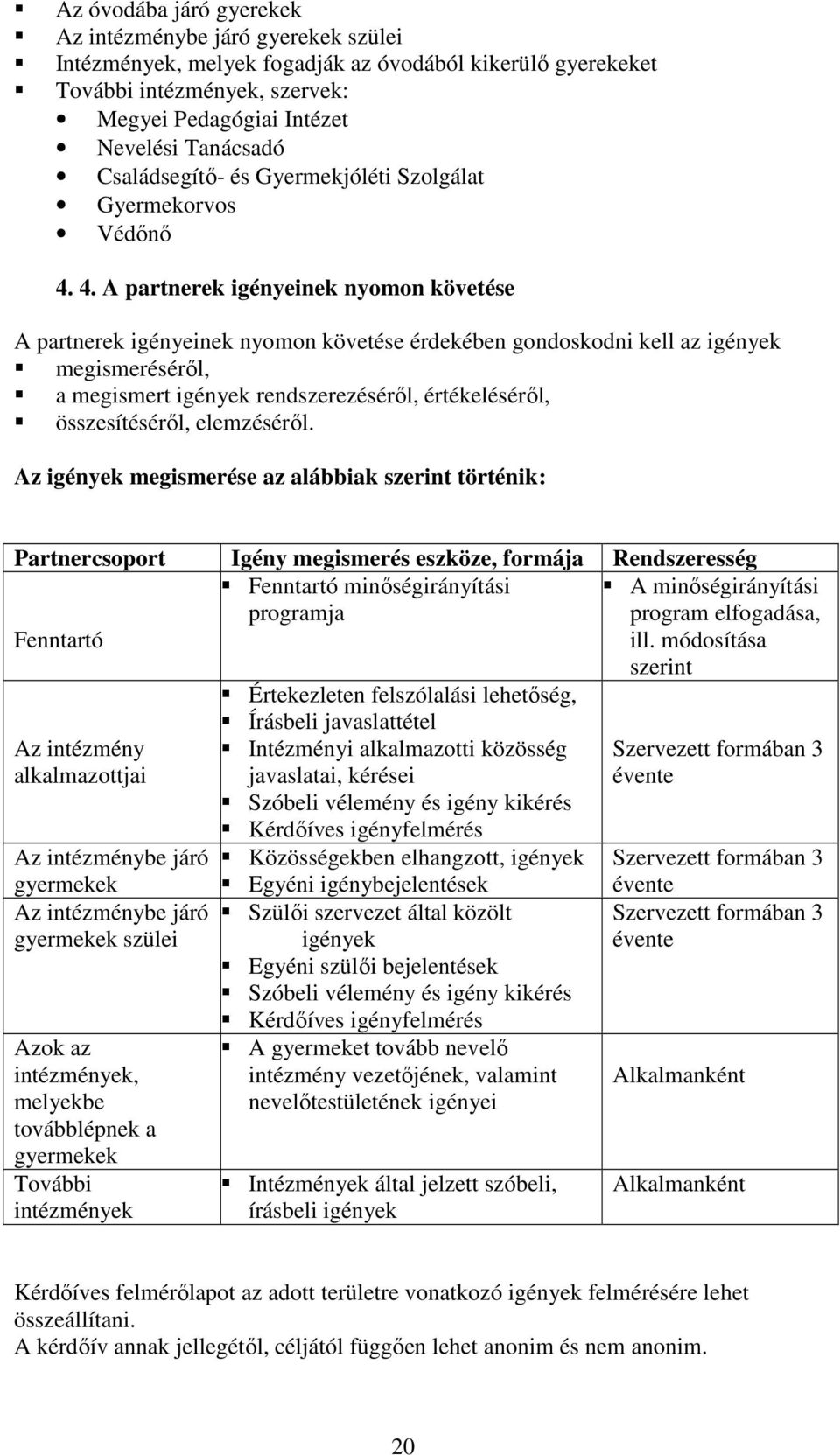 4. A partnerek igényeinek nyomon követése A partnerek igényeinek nyomon követése érdekében gondoskodni kell az igények megismerésérıl, a megismert igények rendszerezésérıl, értékelésérıl,