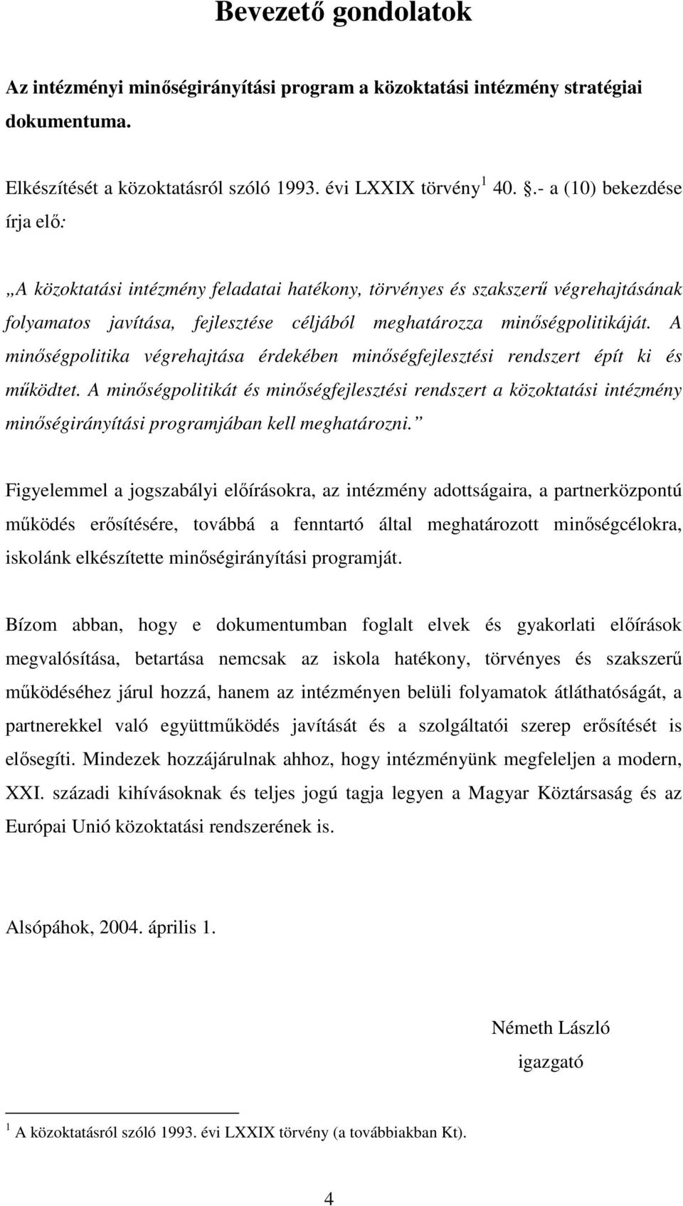 A minıségpolitika végrehajtása érdekében minıségfejlesztési rendszert épít ki és mőködtet.