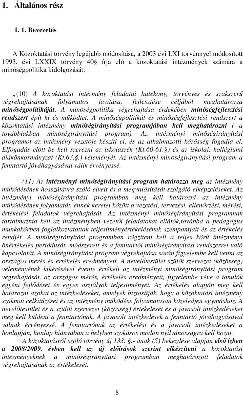 javítása, fejlesztése céljából meghatározza minıségpolitikáját. A minıségpolitika végrehajtása érdekében minıségfejlesztési rendszert épít ki és mőködtet.