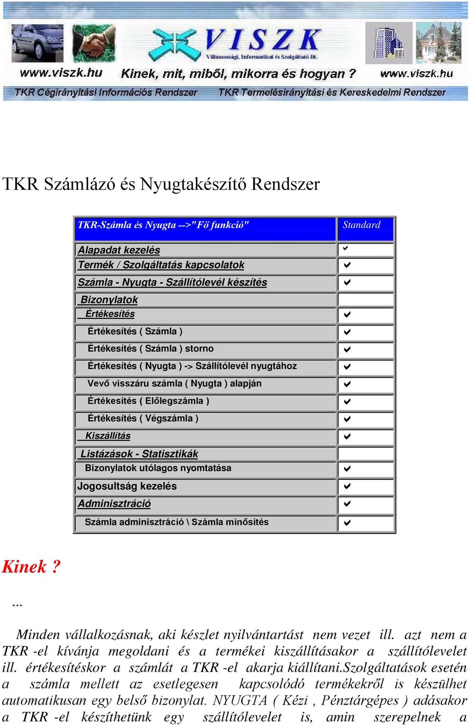 Végszámla ) Kiszállítás Listázások - Statisztikák Bizonylatok utólagos nyomtatása Jogosultság kezelés Adminisztráció Számla adminisztráció \ Számla minısítés Kinek?