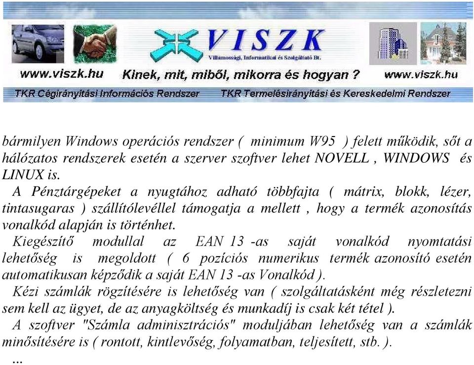 Kiegészítı modullal az EAN 13 -as saját vonalkód nyomtatási lehetıség is megoldott ( 6 pozíciós numerikus termék azonosító esetén automatikusan képzıdik a saját EAN 13 -as Vonalkód ).