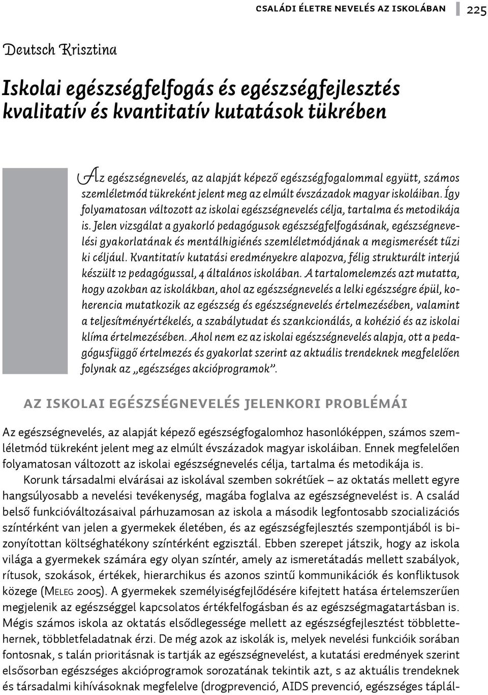 Jelen vizsgálat a gyakorló pedagógusok egészségfelfogásának, egészségnevelési gyakorlatának és mentálhigiénés szemléletmódjának a megismerését tűzi ki céljául.