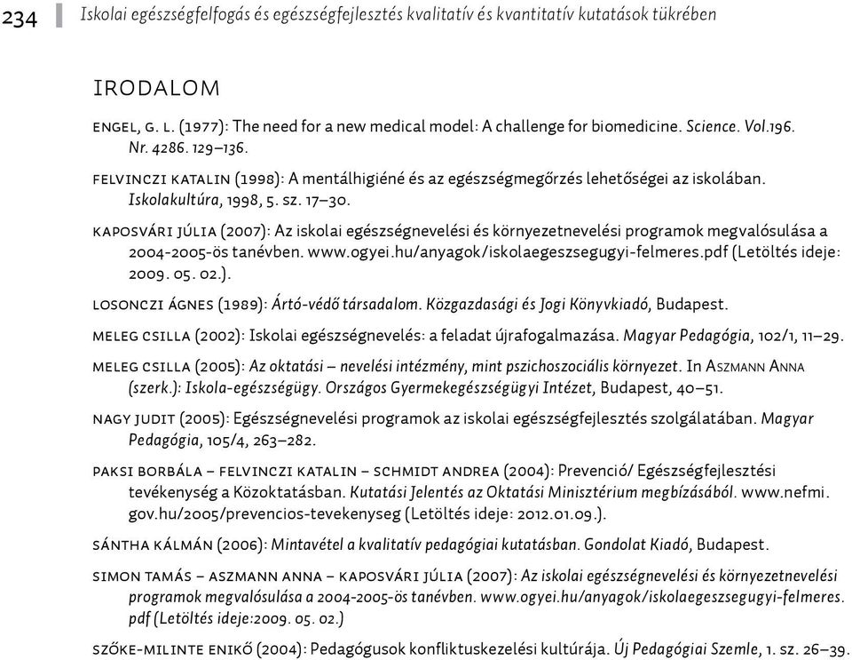 Kaposvári Júlia (2007): Az iskolai egészségnevelési és környezetnevelési programok megvalósulása a 2004-2005-ös tanévben. www.ogyei.hu/anyagok/iskolaegeszsegugyi-felmeres.pdf (Letöltés ideje: 2009.