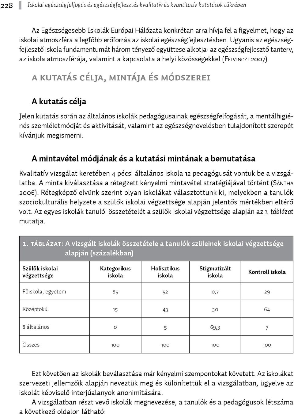 Ugyanis az egészségfejlesztő iskola fundamentumát három tényező együttese alkotja: az egészségfejlesztő tanterv, az iskola atmoszférája, valamint a kapcsolata a helyi közösségekkel (Felvinczi 2007).