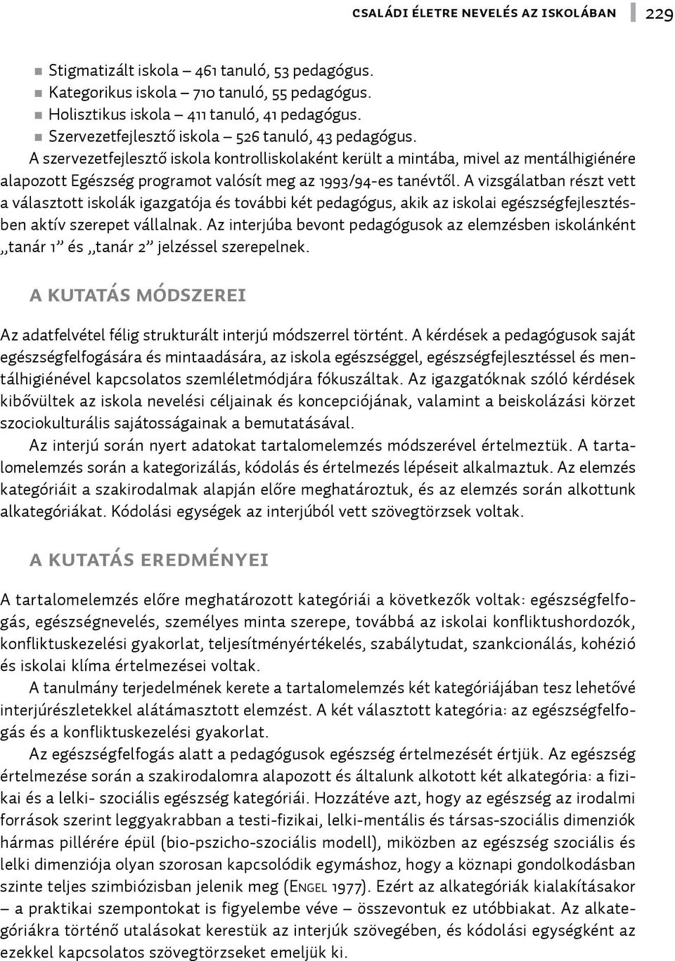 A szervezetfejlesztő iskola kontrolliskolaként került a mintába, mivel az mentálhigiénére alapozott Egészség programot valósít meg az 1993/94-es tanévtől.