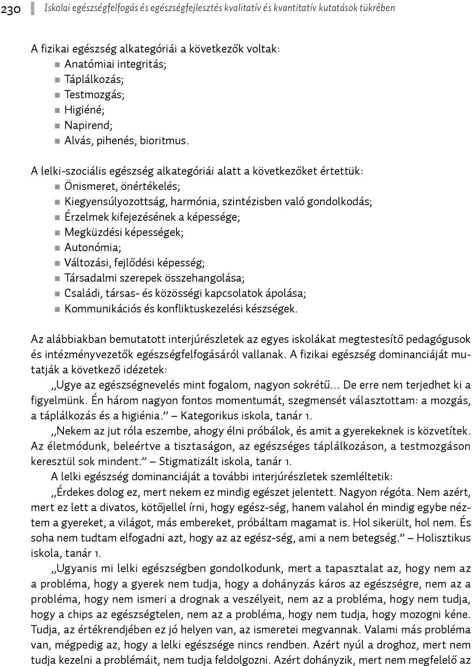 A lelki-szociális egészség alkategóriái alatt a következőket értettük: Önismeret, önértékelés; Kiegyensúlyozottság, harmónia, szintézisben való gondolkodás; Érzelmek kifejezésének a képessége;