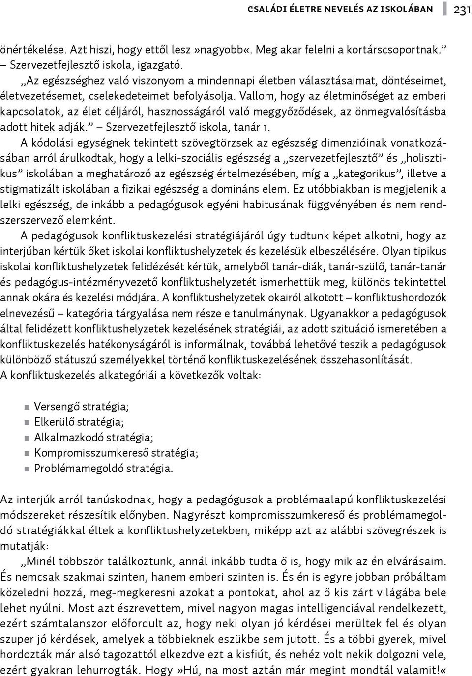 Vallom, hogy az életminőséget az emberi kapcsolatok, az élet céljáról, hasznosságáról való meggyőződések, az önmegvalósításba adott hitek adják. Szervezetfejlesztő iskola, tanár 1.