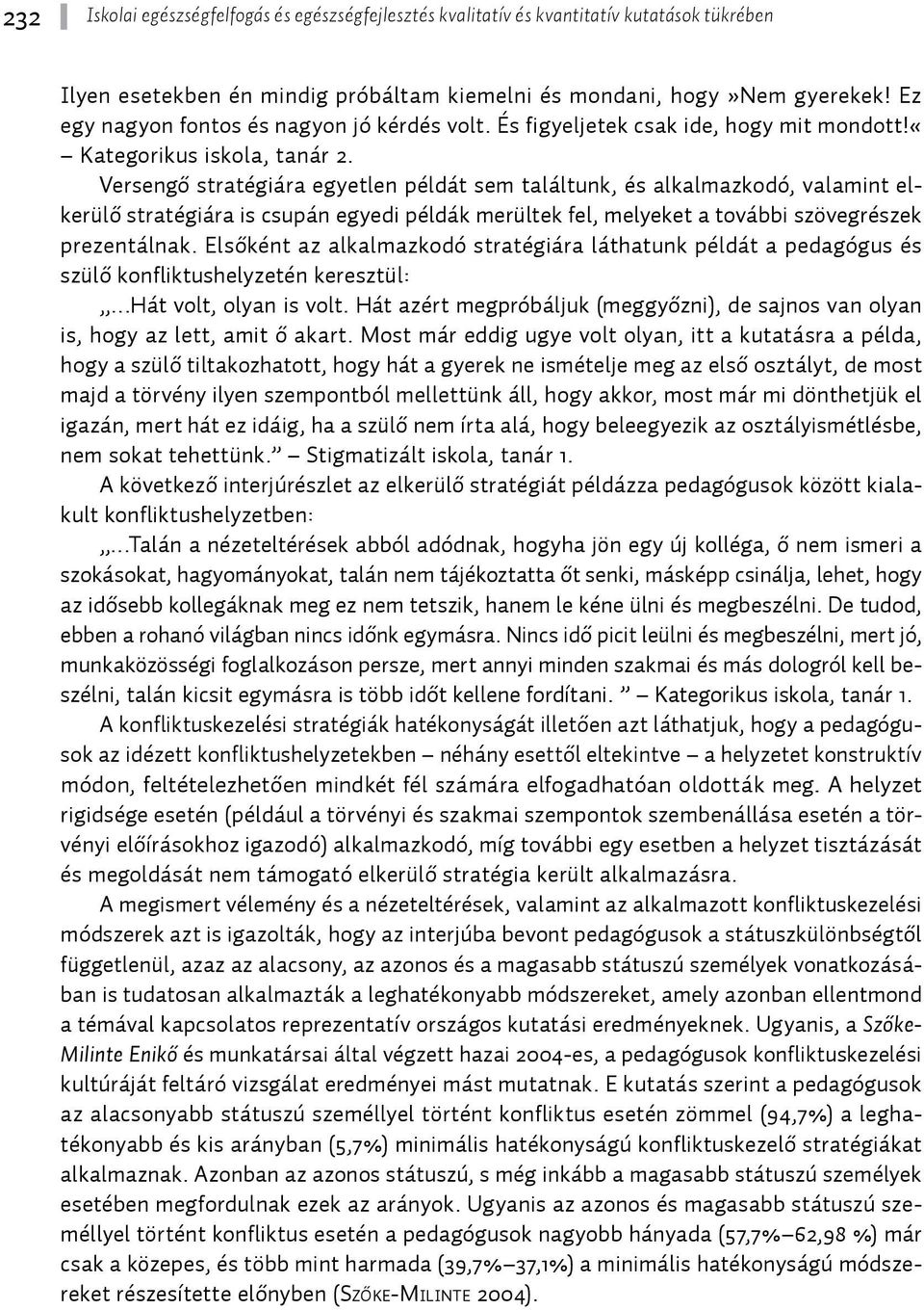 Versengő stratégiára egyetlen példát sem találtunk, és alkalmazkodó, valamint elkerülő stratégiára is csupán egyedi példák merültek fel, melyeket a további szövegrészek prezentálnak.