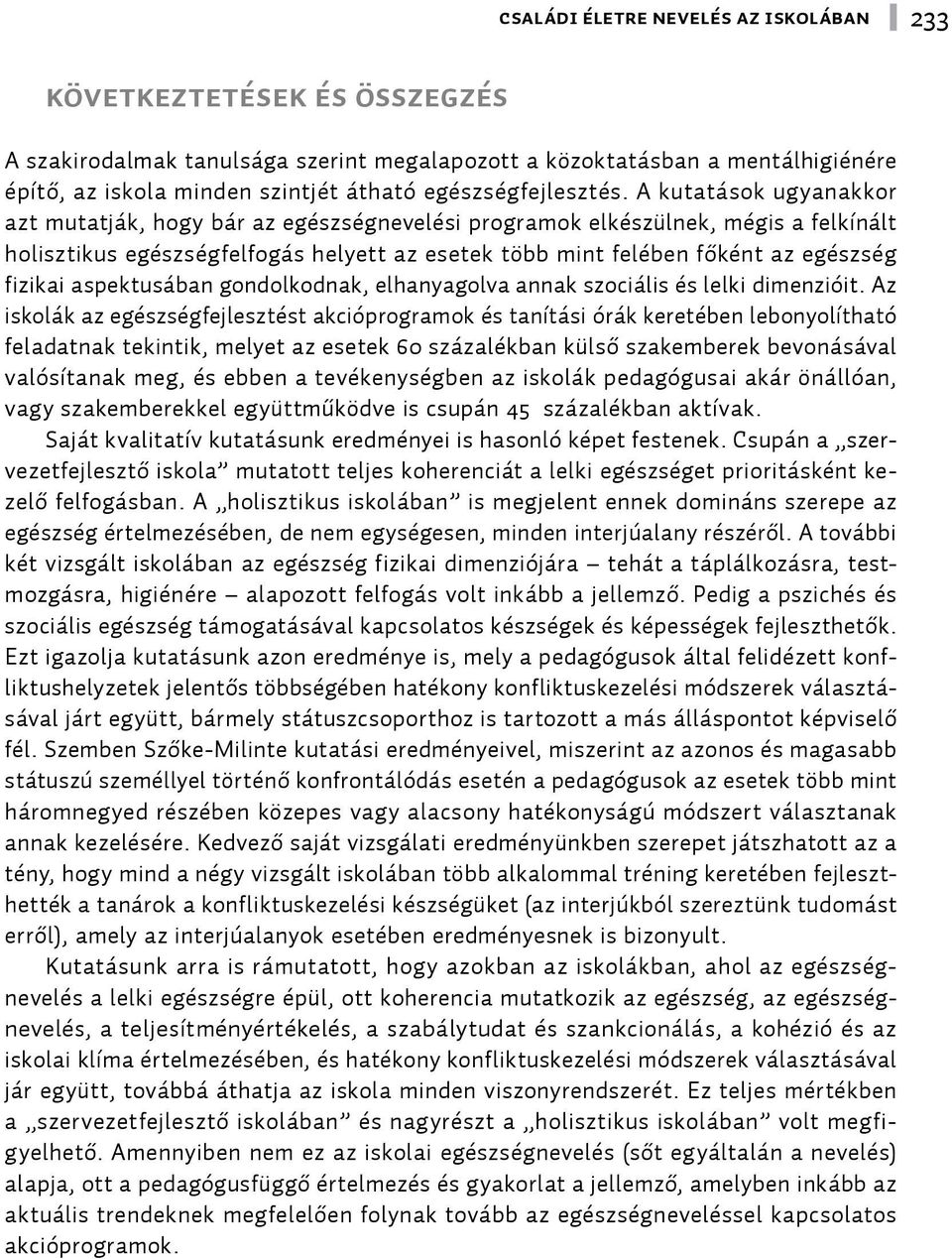 A kutatások ugyanakkor azt mutatják, hogy bár az egészségnevelési programok elkészülnek, mégis a felkínált holisztikus egészségfelfogás helyett az esetek több mint felében főként az egészség fizikai
