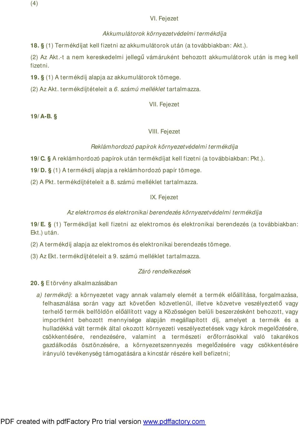 számú melléklet tartalmazza. 19/A-B. VII. Fejezet VIII. Fejezet Reklámhordozó papírok környezetvédelmi termékdíja 19/C. A reklámhordozó papírok után termékdíjat kell fizetni (a továbbiakban: Pkt.).