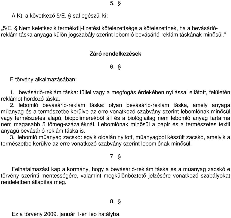 E törvény alkalmazásában: Záró rendelkezések 6. 1. bevásárló-reklám táska: füllel vagy a megfogás érdekében nyílással ellátott, felületén reklámot hordozó táska. 2.