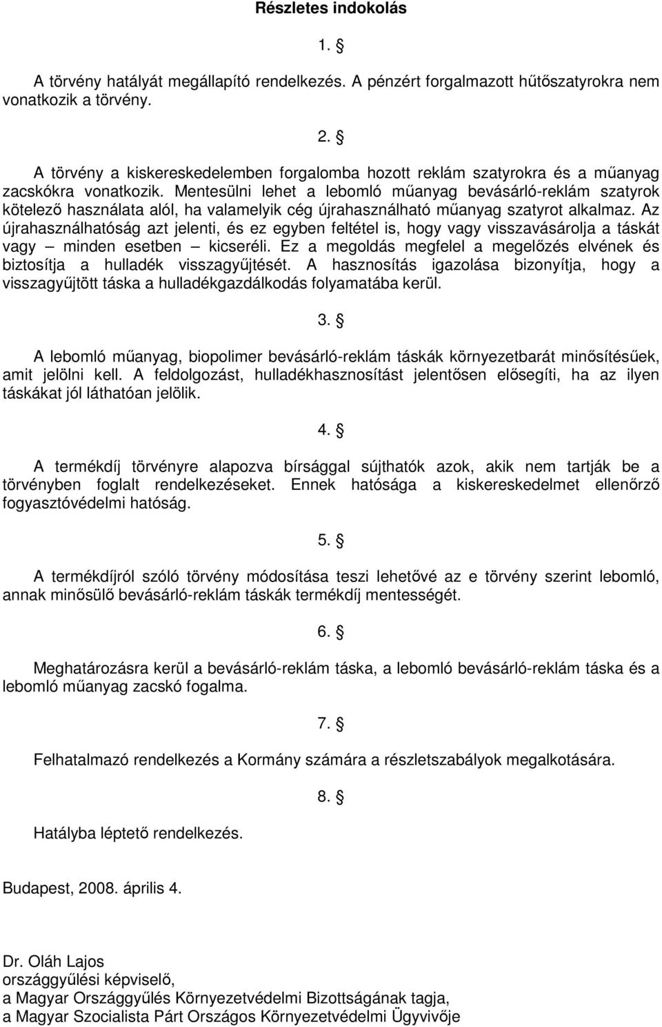 Mentesülni lehet a lebomló mőanyag bevásárló-reklám szatyrok kötelezı használata alól, ha valamelyik cég újrahasználható mőanyag szatyrot alkalmaz.