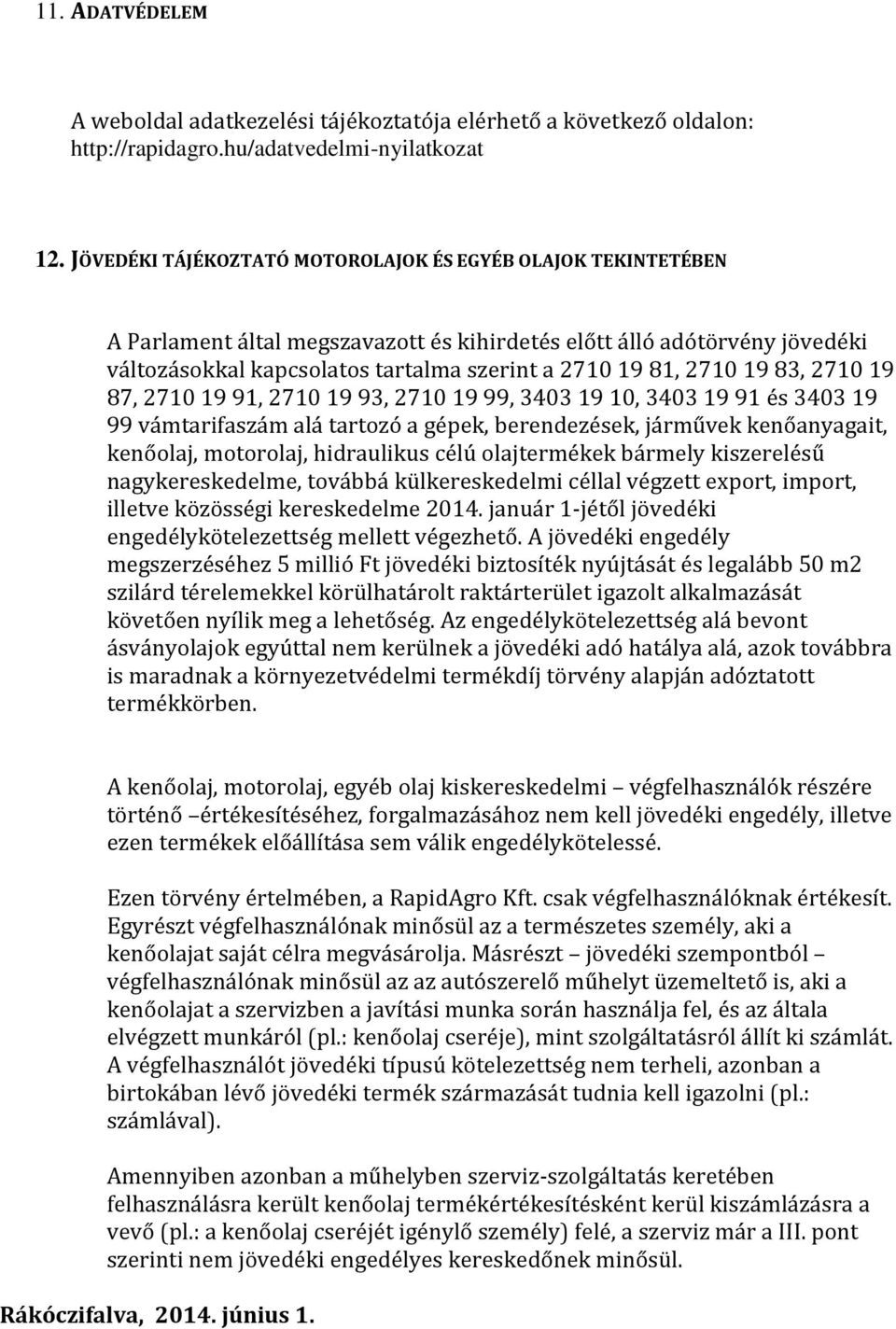 19 83, 2710 19 87, 2710 19 91, 2710 19 93, 2710 19 99, 3403 19 10, 3403 19 91 és 3403 19 99 vámtarifaszám alá tartozó a gépek, berendezések, járművek kenőanyagait, kenőolaj, motorolaj, hidraulikus