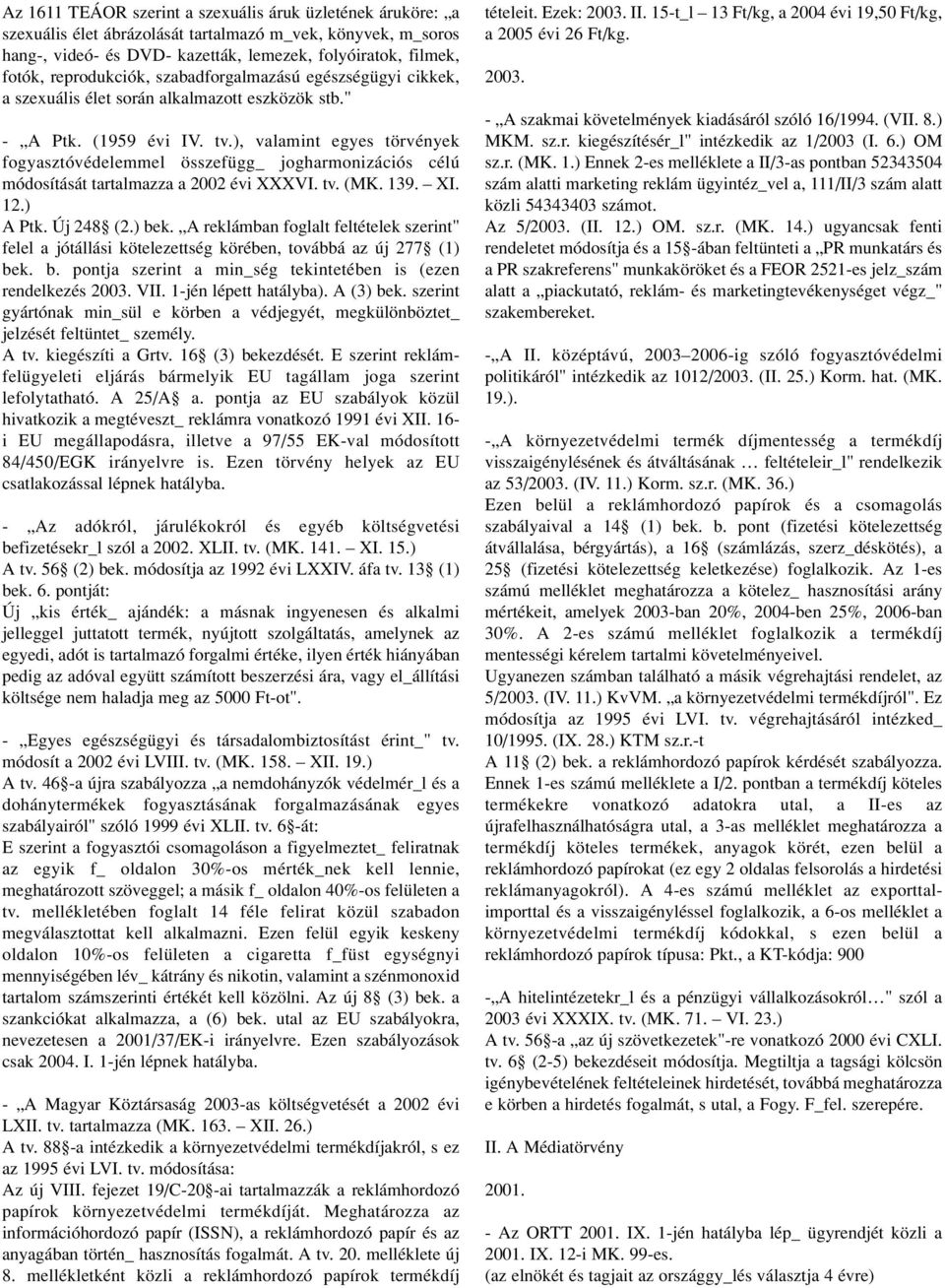 ), valamint egyes törvények fogyasztóvédelemmel összefügg_ jogharmonizációs célú módosítását tartalmazza a 2002 évi XXXVI. tv. (MK. 139. XI. 12.) A Ptk. Új 248 (2.) bek.