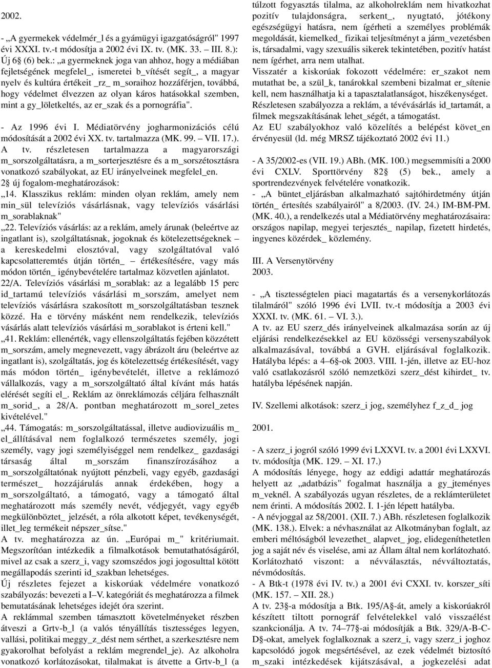 olyan káros hatásokkal szemben, mint a gy_löletkeltés, az er_szak és a pornográfia". - Az 1996 évi I. Médiatörvény jogharmonizációs célú módosítását a 2002 évi XX. tv. tartalmazza (MK. 99. VII. 17.).