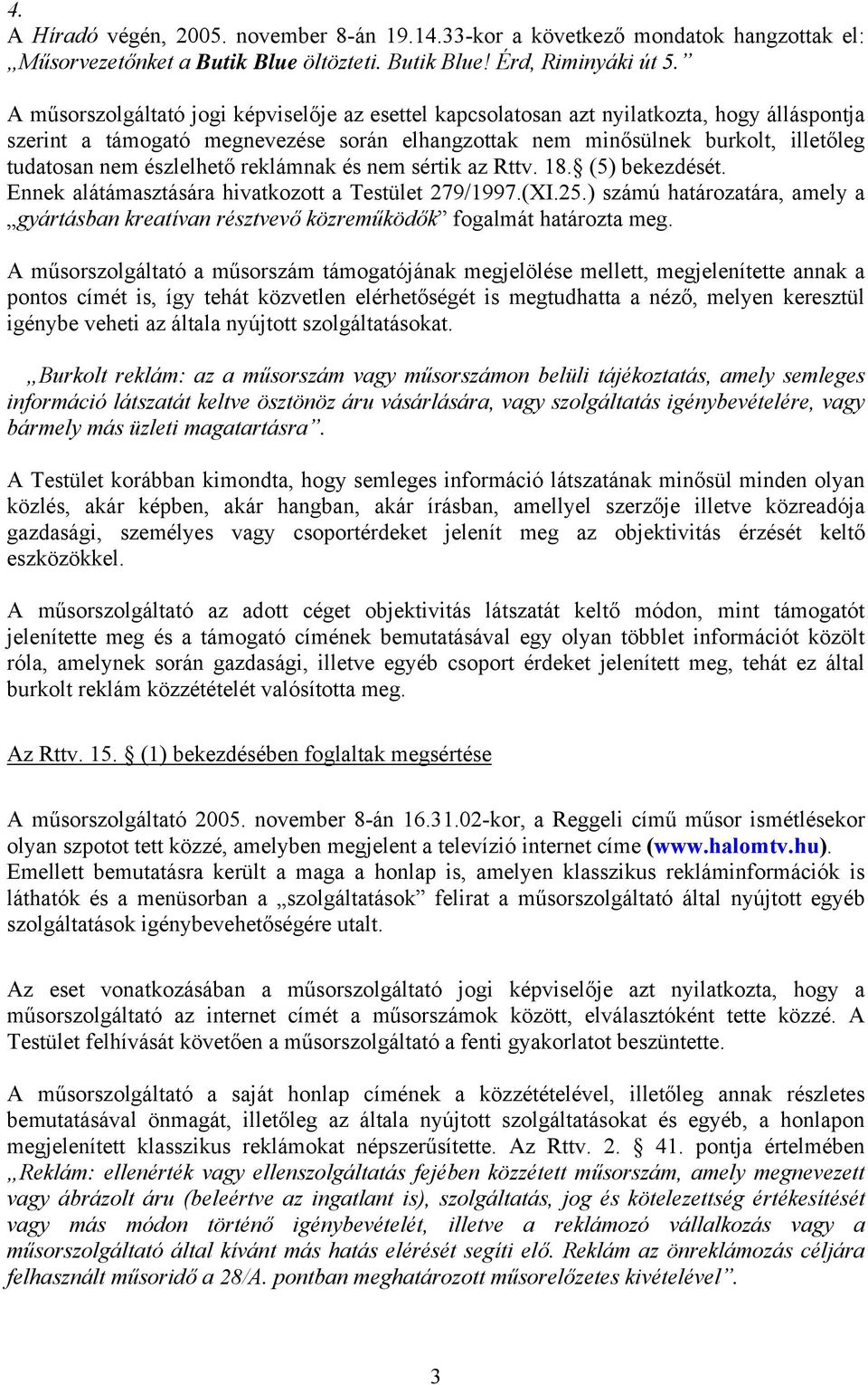 észlelhető reklámnak és nem sértik az Rttv. 18. (5) bekezdését. Ennek alátámasztására hivatkozott a Testület 279/1997.(XI.25.