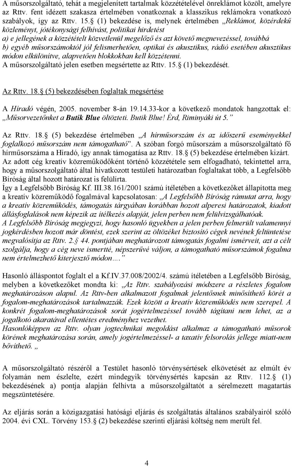 (1) bekezdése is, melynek értelmében Reklámot, közérdekű közleményt, jótékonysági felhívást, politikai hirdetést a) e jellegének a közzétételt közvetlenül megelőző és azt követő megnevezéssel,