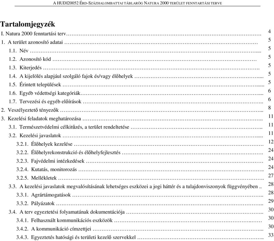 . 3.2. Kezelési javaslatok... 3.2.1. Élőhelyek kezelése. 3.2.2. Élőhelyrekonstrukció és élőhelyfejlesztés. 3.2.3. Fajvédelmi intézkedések 3.2.4. Kutatás, monitorozás.. 3.2.5. Mellékletek. 3.3. A kezelési javaslatok megvalósításának lehetséges eszközei a jogi háttér és a tulajdonviszonyok függvényében.