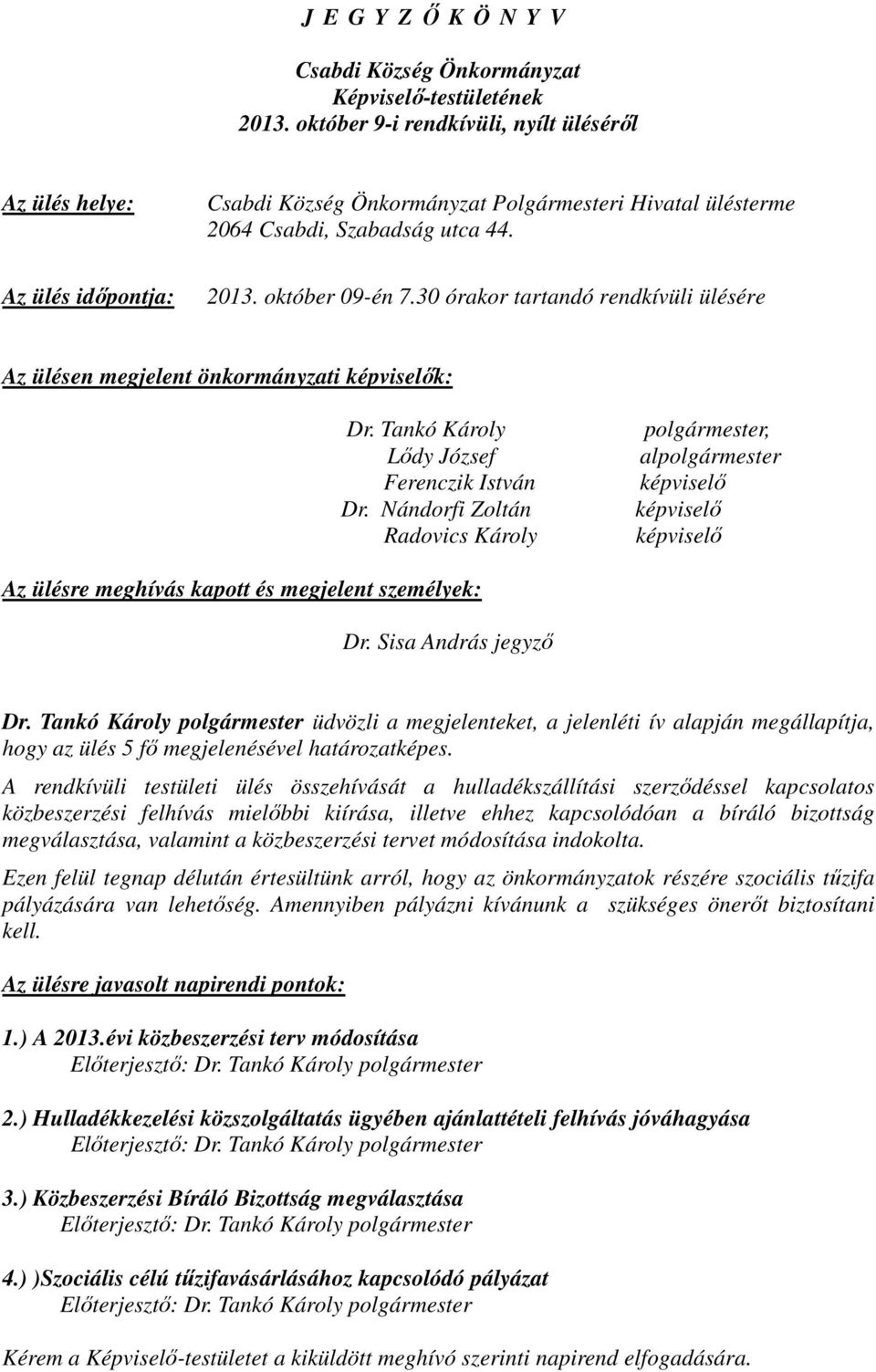 30 órakor tartandó rendkívüli ülésére Az ülésen megjelent önkormányzati képviselők: Dr. Tankó Károly Lődy József Ferenczik István Dr.