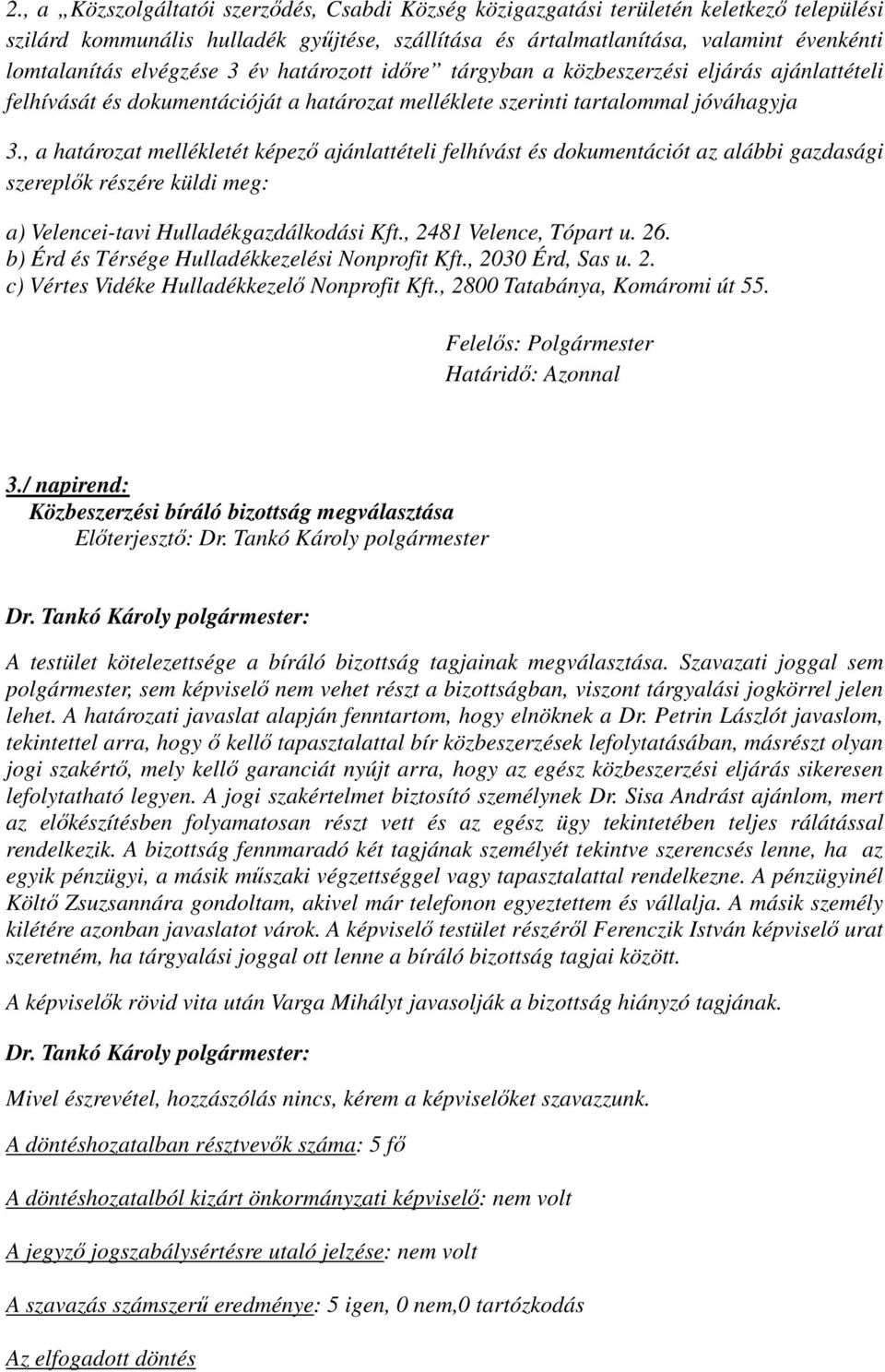 , a határozat mellékletét képező ajánlattételi felhívást és dokumentációt az alábbi gazdasági szereplők részére küldi meg: a) Velencei-tavi Hulladékgazdálkodási Kft., 2481 Velence, Tópart u. 26.