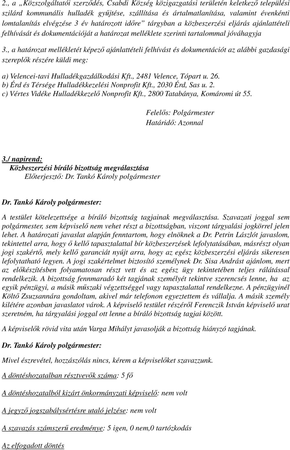 , a határozat mellékletét képező ajánlattételi felhívást és dokumentációt az alábbi gazdasági szereplők részére küldi meg: a) Velencei-tavi Hulladékgazdálkodási Kft., 2481 Velence, Tópart u. 26.