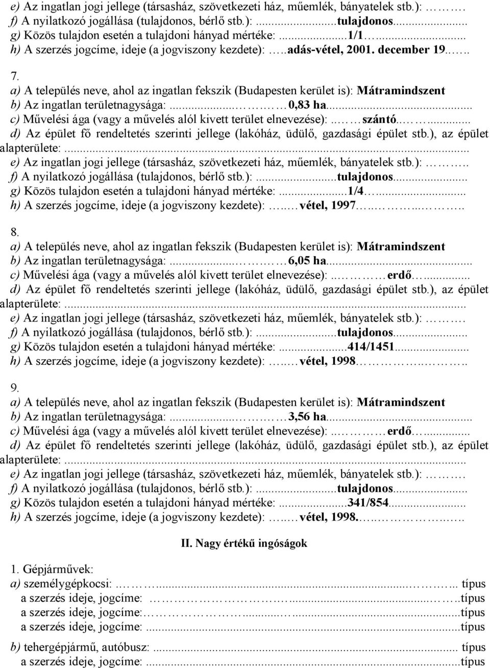 .. c) Művelési ága (vagy a művelés alól kivett terület elnevezése):.. szántó..... alapterülete:... e) Az ingatlan jogi jellege (társasház, szövetkezeti ház, műemlék, bányatelek stb.):.. g) Közös tulajdon esetén a tulajdoni hányad mértéke:.