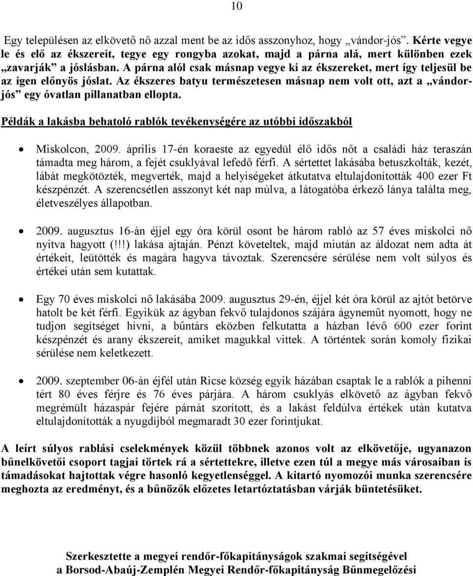 A párna alól csak másnap vegye ki az ékszereket, mert így teljesül be az igen előnyös jóslat. Az ékszeres batyu természetesen másnap nem volt ott, azt a vándorjós egy óvatlan pillanatban ellopta.