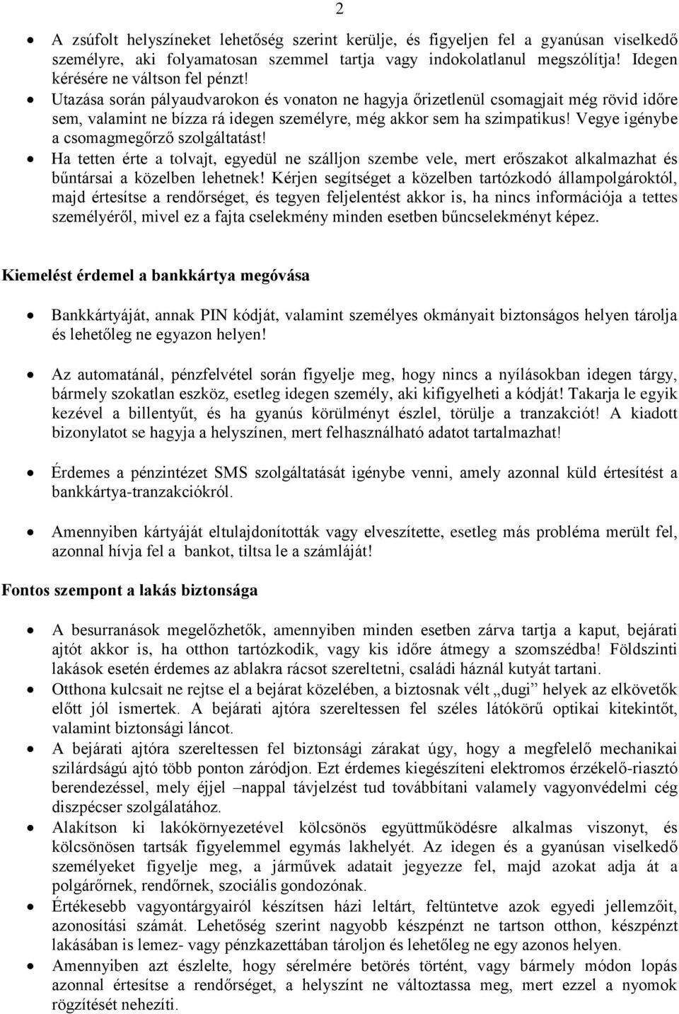 Vegye igénybe a csomagmegőrző szolgáltatást! Ha tetten érte a tolvajt, egyedül ne szálljon szembe vele, mert erőszakot alkalmazhat és bűntársai a közelben lehetnek!