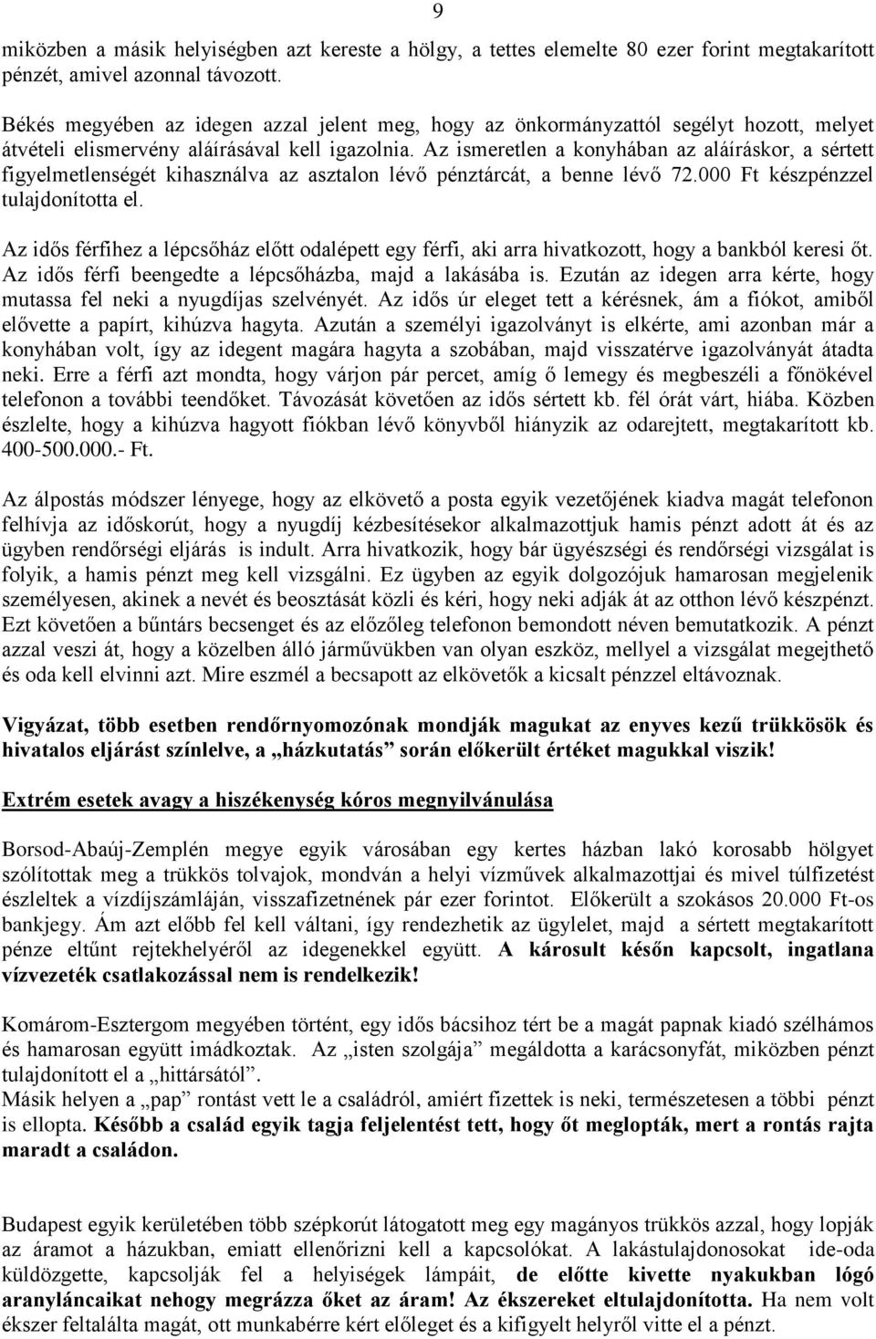 Az ismeretlen a konyhában az aláíráskor, a sértett figyelmetlenségét kihasználva az asztalon lévő pénztárcát, a benne lévő 72.000 Ft készpénzzel tulajdonította el.