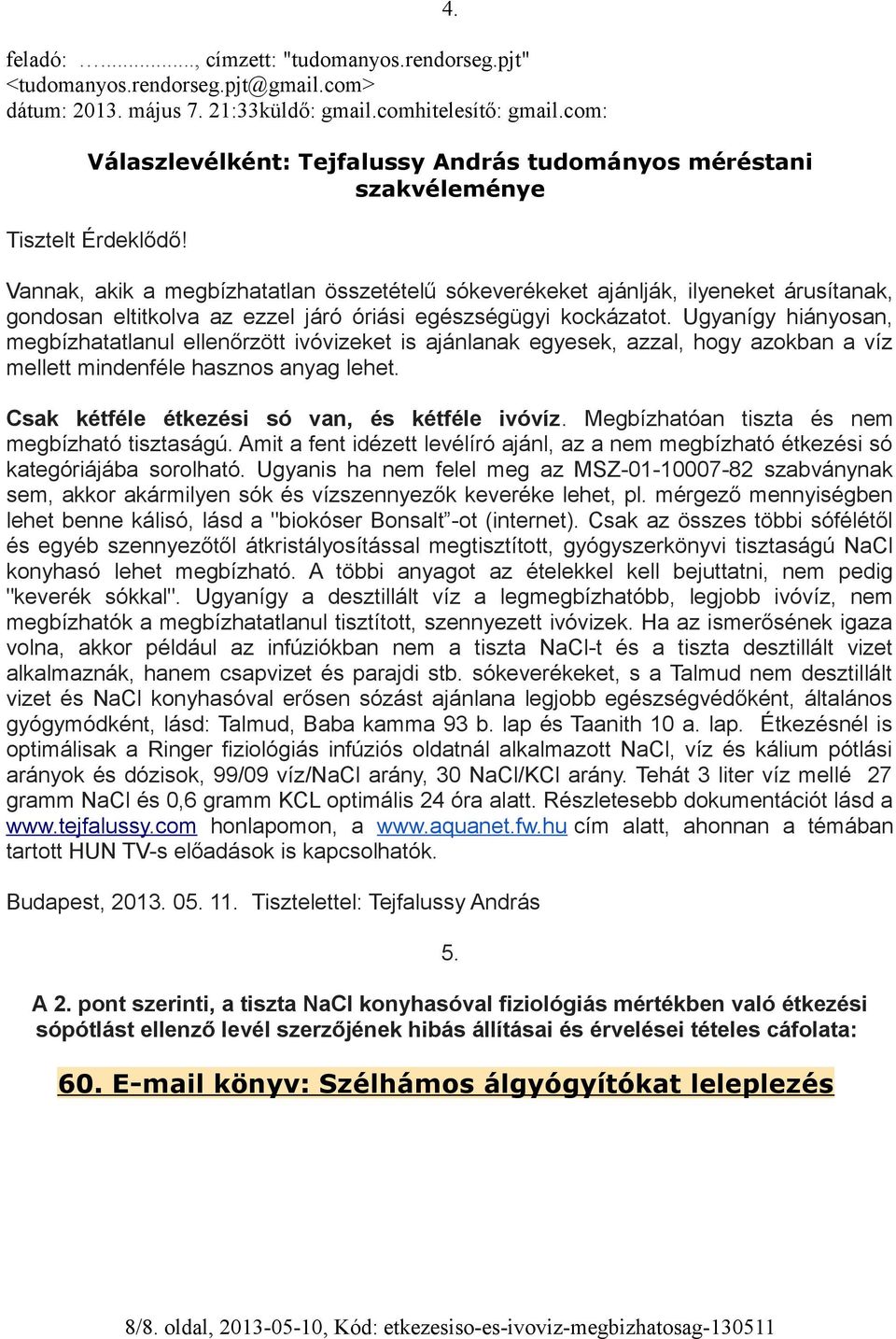 Vannak, akik a megbízhatatlan összetételű sókeverékeket ajánlják, ilyeneket árusítanak, gondosan eltitkolva az ezzel járó óriási egészségügyi kockázatot.