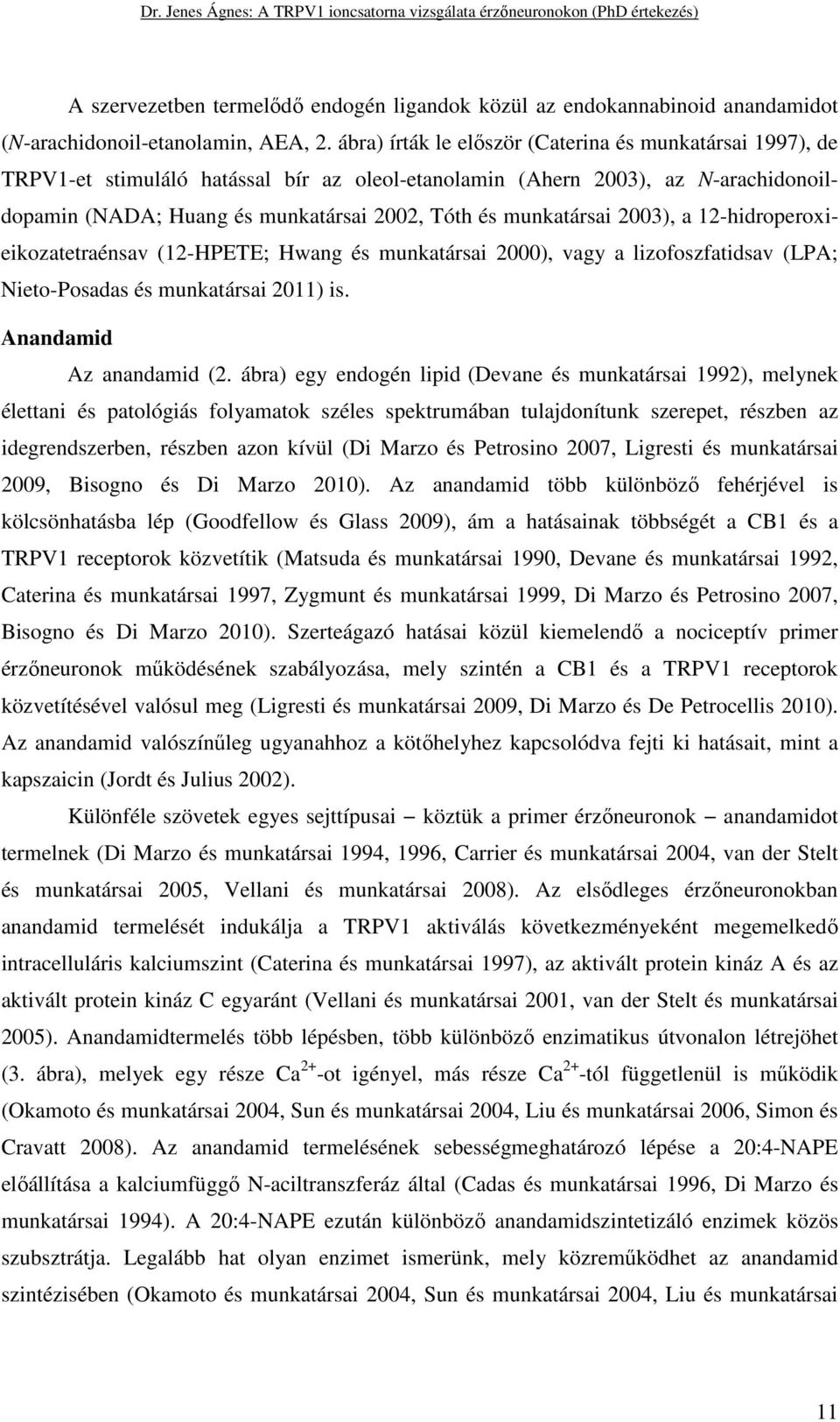 munkatársai 2003), a 12-hidroperoxieikozatetraénsav (12-HPETE; Hwang és munkatársai 2000), vagy a lizofoszfatidsav (LPA; Nieto-Posadas és munkatársai 2011) is. Anandamid Az anandamid (2.