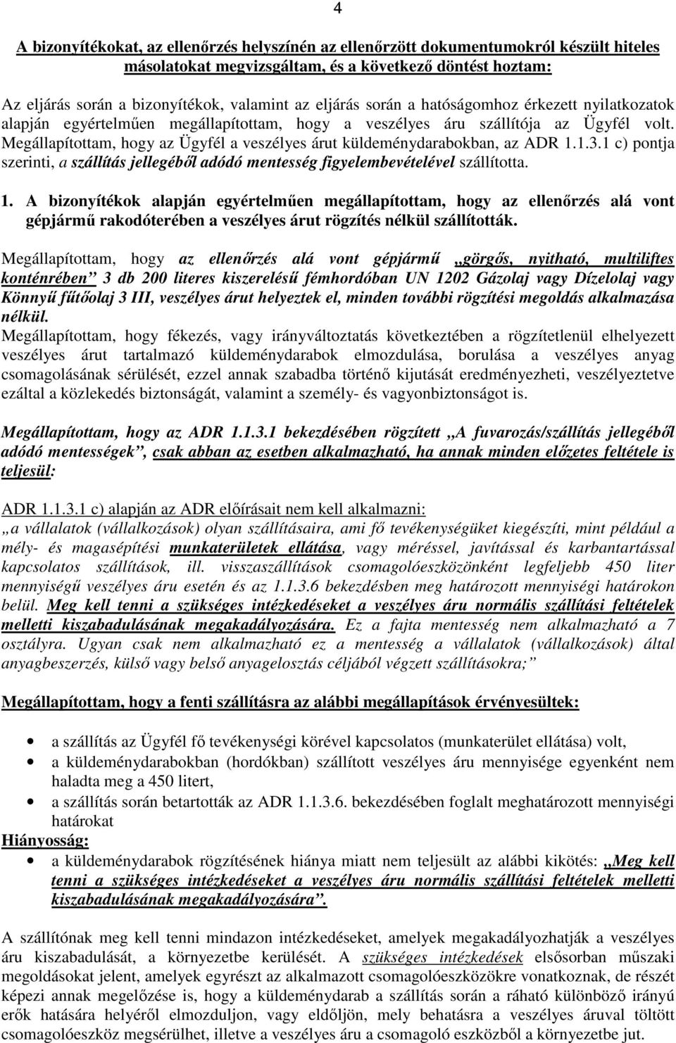 Megállapítottam, hogy az Ügyfél a veszélyes árut küldeménydarabokban, az ADR 1.