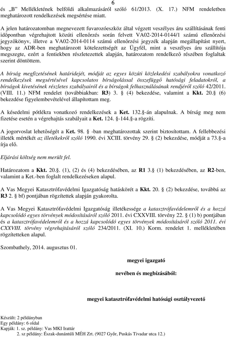 jegyzőkönyv, illetve a VA02-2014-0114 számú ellenőrzési jegyzék alapján megállapítást nyert, hogy az ADR-ben meghatározott kötelezettségét az Ügyfél, mint a veszélyes áru szállítója megszegte, ezért