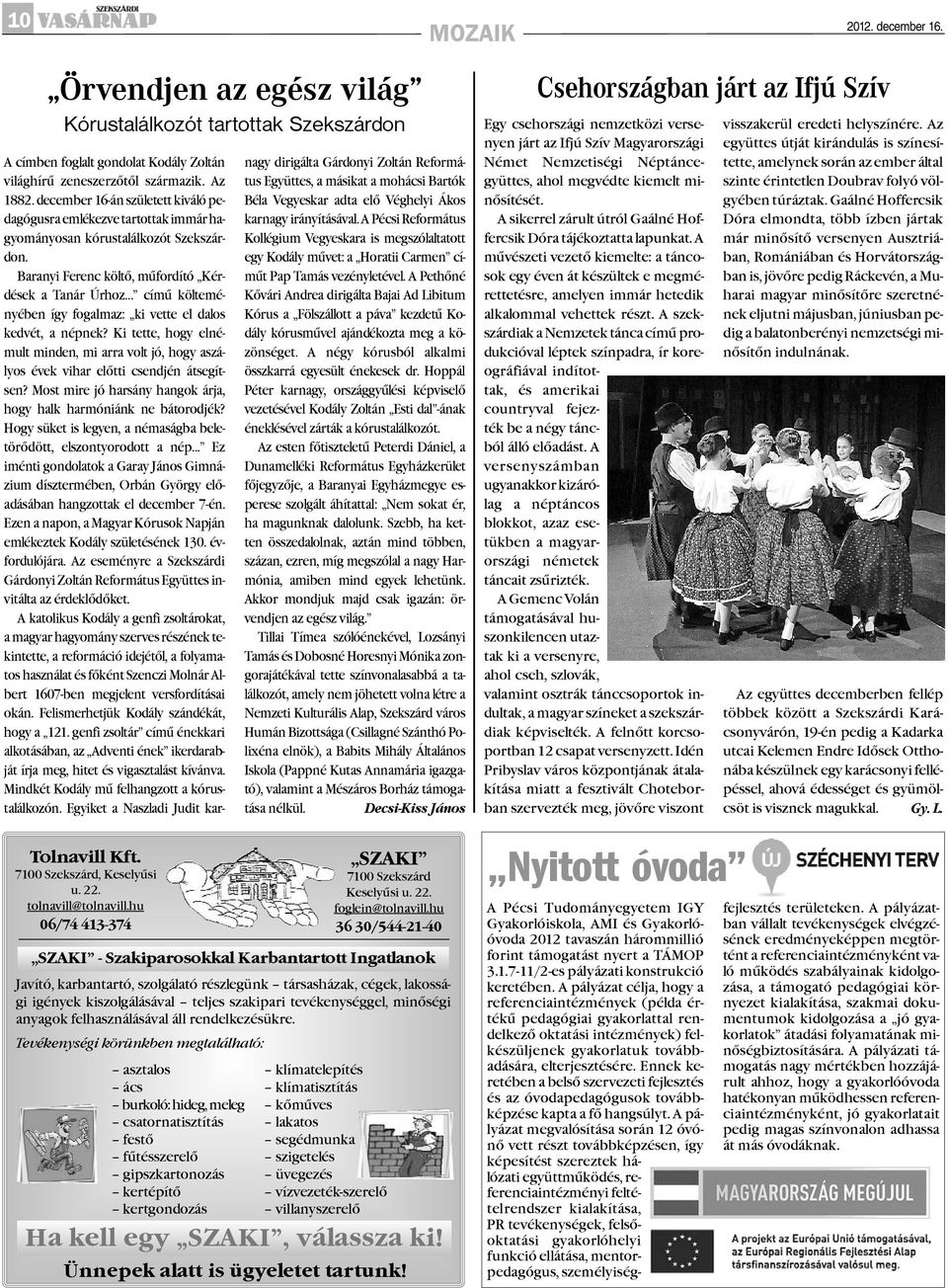 származik. Az 1882. december 16-án született kiváló pedagógusra emlékezve tartottak immár hagyományosan kórustalálkozót Szekszárdon.
