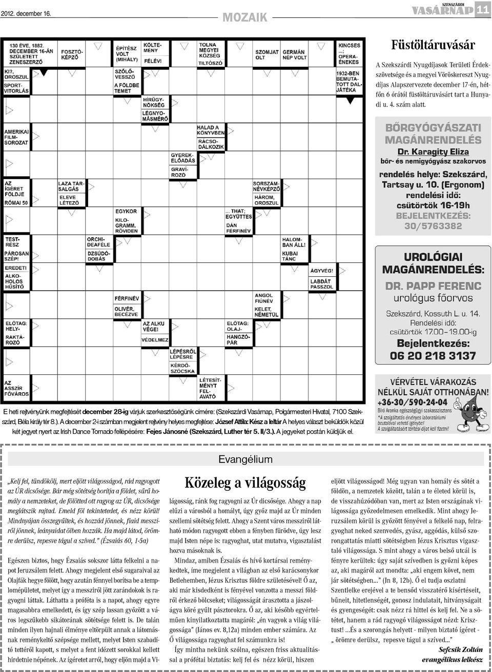 szám alatt. E heti rejtvényünk megfejtését december 28-ig várjuk szerkesztõségünk címére: (Szekszárdi Vasárnap, Polgármesteri Hivatal, 7100 Szekszárd, Béla király tér 8.).
