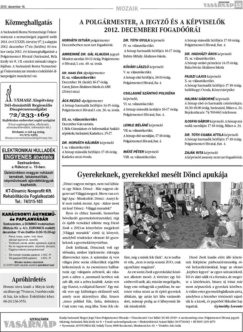 A Szekszárdi Roma Nemzetiségi Önkormányzat minden érdeklõdõ állampolgárt tisztelettel vár. KARÁCSONYI ÁGYNEMÛés PAPLANVÁSÁR Szekszárdon, a DOMINÓ Irodaházban (Mátyás Kir. u.