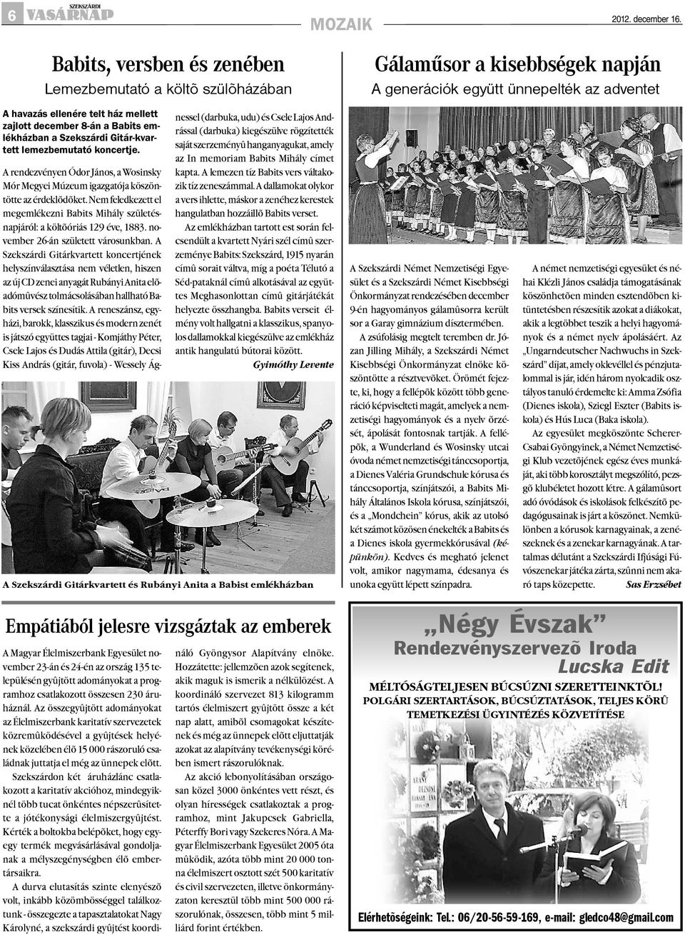 A rendezvényen Ódor János, a Wosinsky Mór Megyei Múzeum igazgatója köszöntötte az érdeklõdõket. Nem feledkezett el megemlékezni Babits Mihály születésnapjáról: a költõóriás 129 éve, 1883.